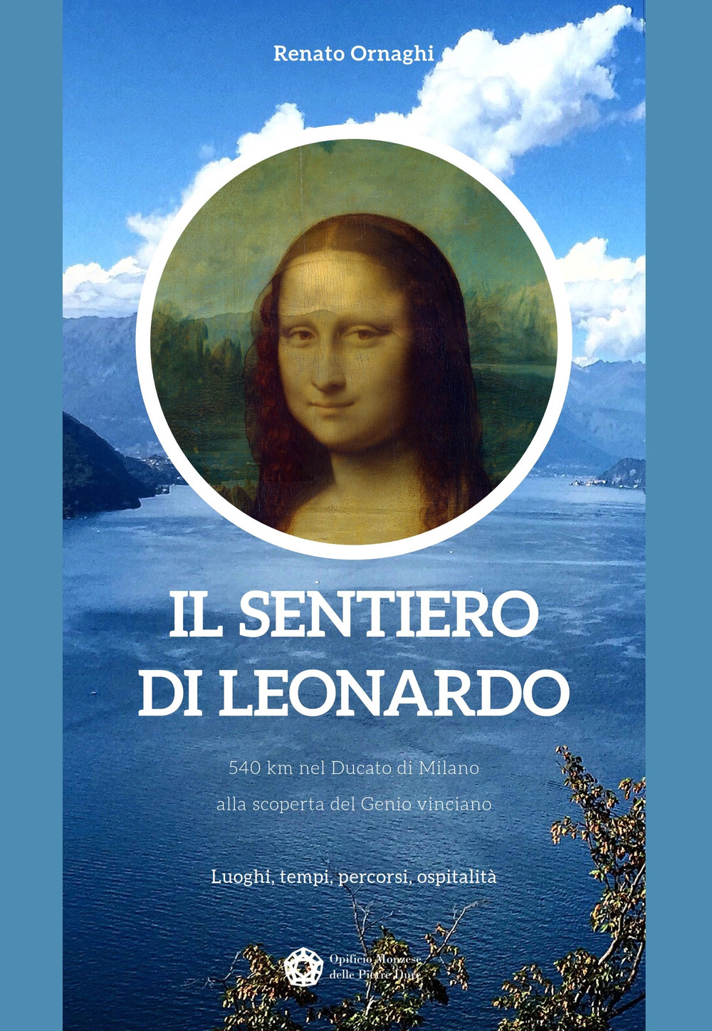 Il sentiero di Leonardo. 540 km nel Ducato di Milano, alla scoperta del Genio vinciano. Luoghi, tempi, percorsi, ospitalità