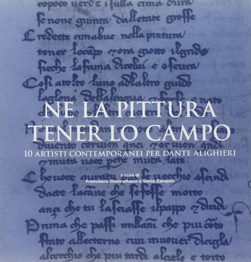 Ne la pittura tener lo campo. 10 artisti contemporanei per Dante Alighieri. Ediz. illustrata