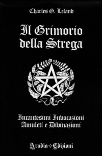 Il grimorio della strega. Incantesimi, invocazioni, amuleti e divinazioni