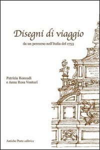 Disegni di viaggio. Un percorso nell'Italia del 1753. Ediz. illustrata