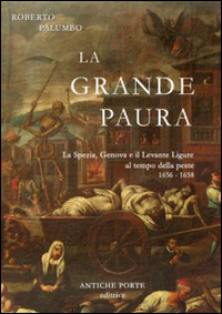 La grande paura. La Spezia, Genova e il Levante ligure al tempo della peste 1656-1658
