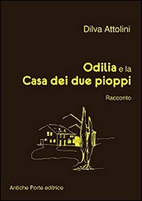 Odilia e la casa dei due pioppi. Racconto dai ricordi di Giuliano Orlandini