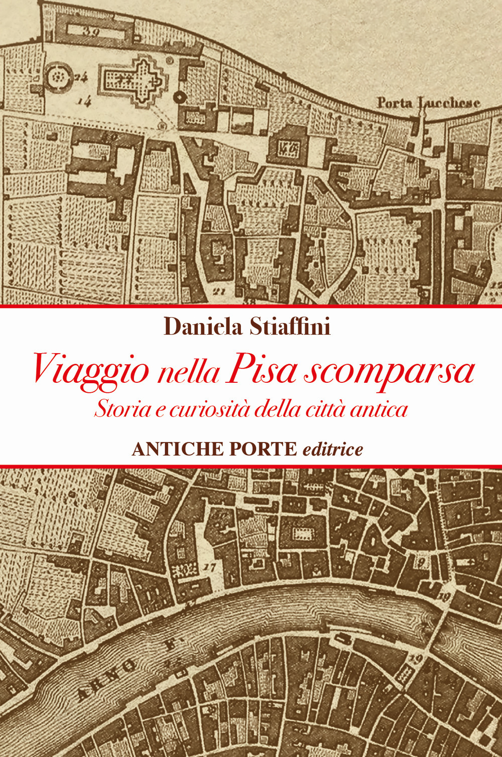 Viaggio nella Pisa scomparsa. Storia e curiosità della città antica