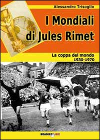 I mondiali di Rimet. La coppa del mondo tra il 1930 e il 1970