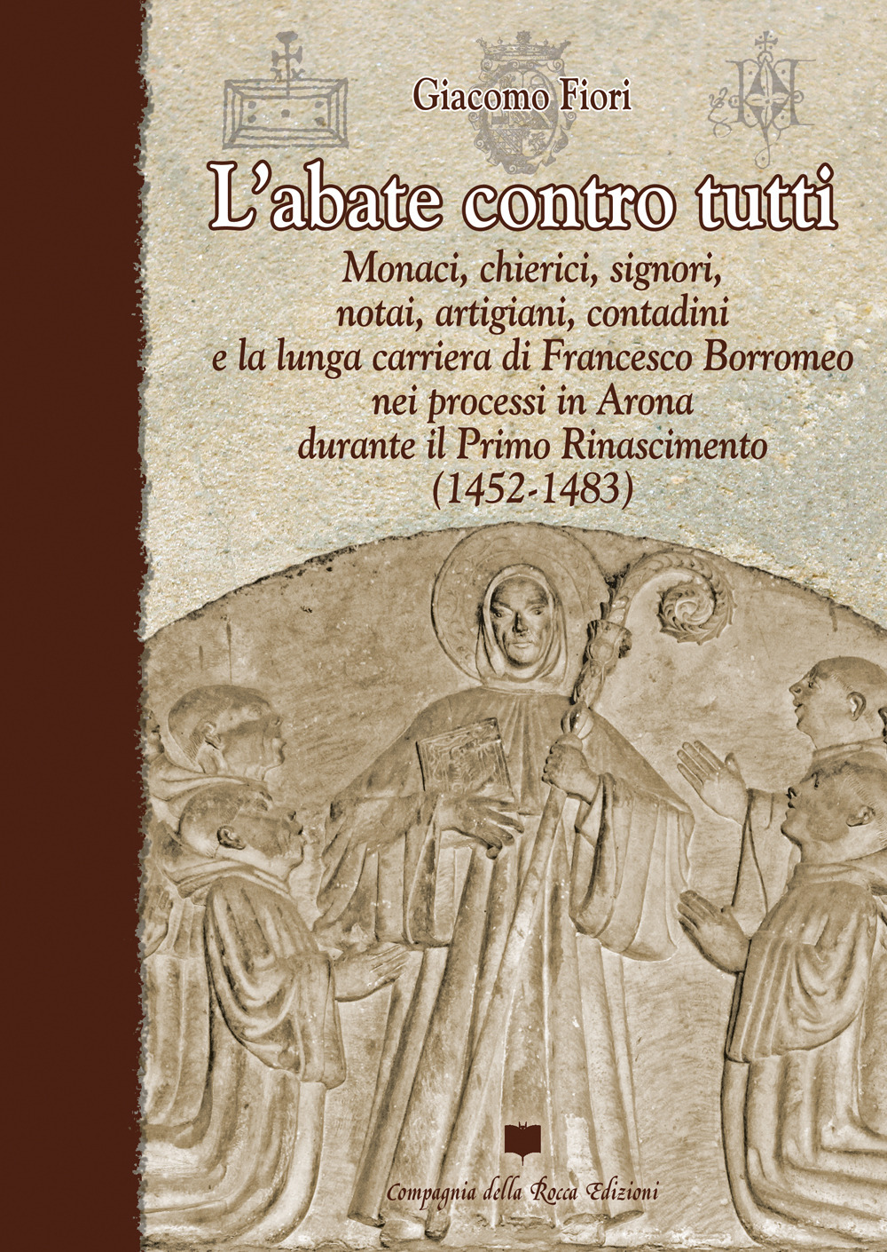 L'abate contro tutti. Monaci, chierici, signori, notai, artigiani, contadini e la lunga carriera di Francesco Borromeo nei processi in Arona durante il Primo Rinascimento (1452-1483)