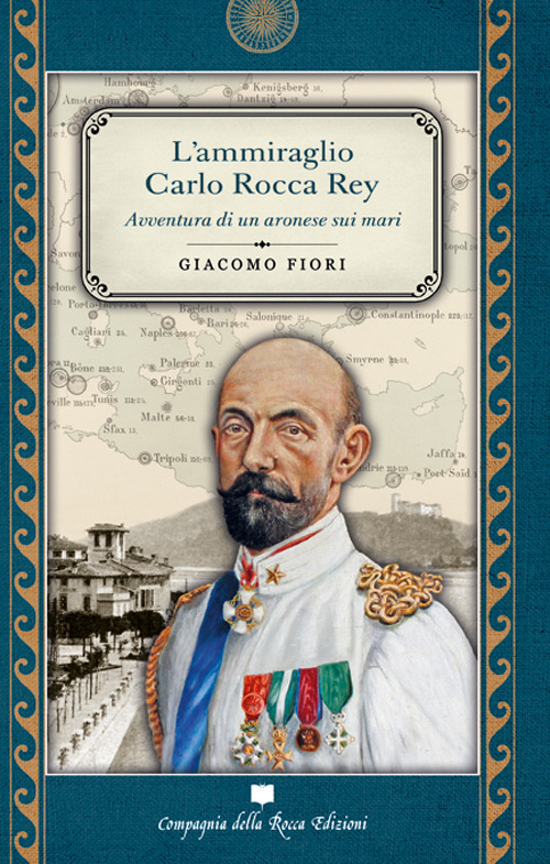 L'ammiraglio Carlo Rocca Rey. Avventura di un aronese sui mari