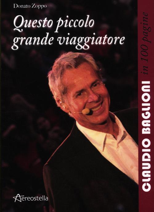 Questo piccolo grande viaggiatore. Claudio Baglioni in 100 pagine