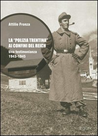 La polizia trentina ai confini del Reich. Una testimonianza 1943-1945