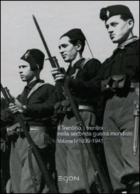 Il diradarsi dell'oscurità. Il Trentino, i trentini nella seconda guerra mondiale 1939-1945. Vol. 1: 1939-1941