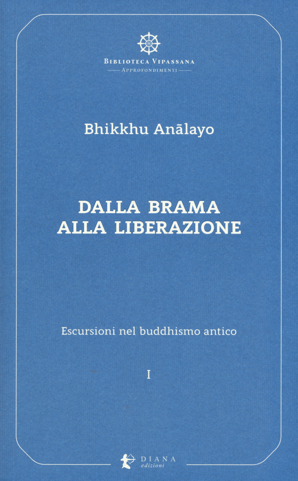 Escursioni nel buddhismo antico. Vol. 1: Dalla brama alla liberazione