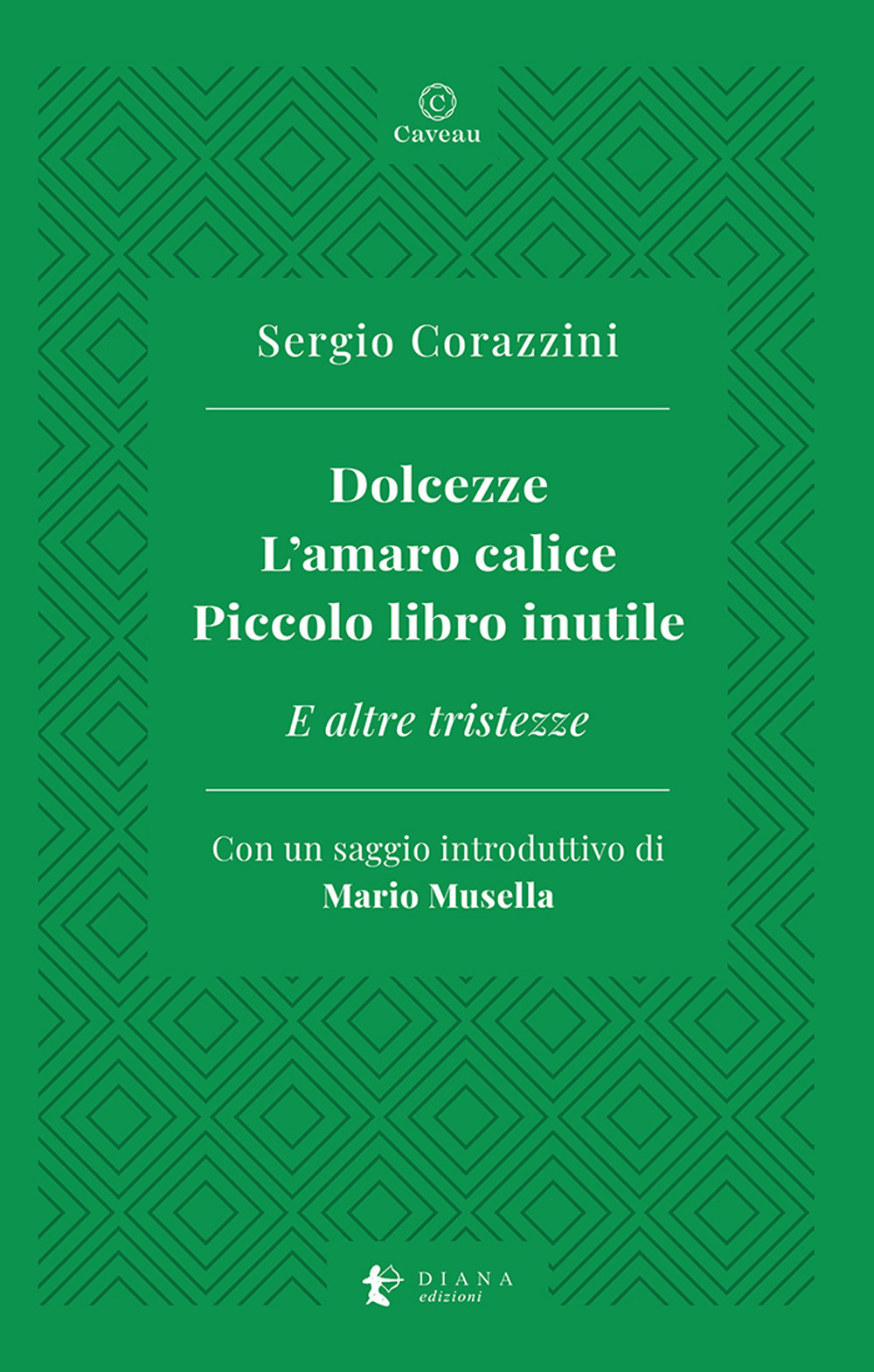 Dolcezze. L'amaro calice. Piccolo libro inutile. E altre tristezze