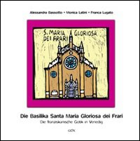 Basilika von Santa Maria Gloriosa dei Frari. Die franziskanische gotik in Venedig. Ediz. illustrata