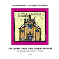 Basilika von Santa Maria Gloriosa dei Frari. Die franziskanische gotik in Venedig. Ediz. illustrata