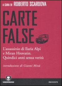 Carte false. L'assassinio di Ilaria Alpi e Miran Hrovatin. Quindici anni senza verità