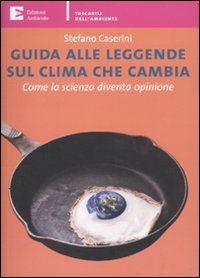 Guida alle leggende sul clima che cambia. Come la scienza diventa opinione