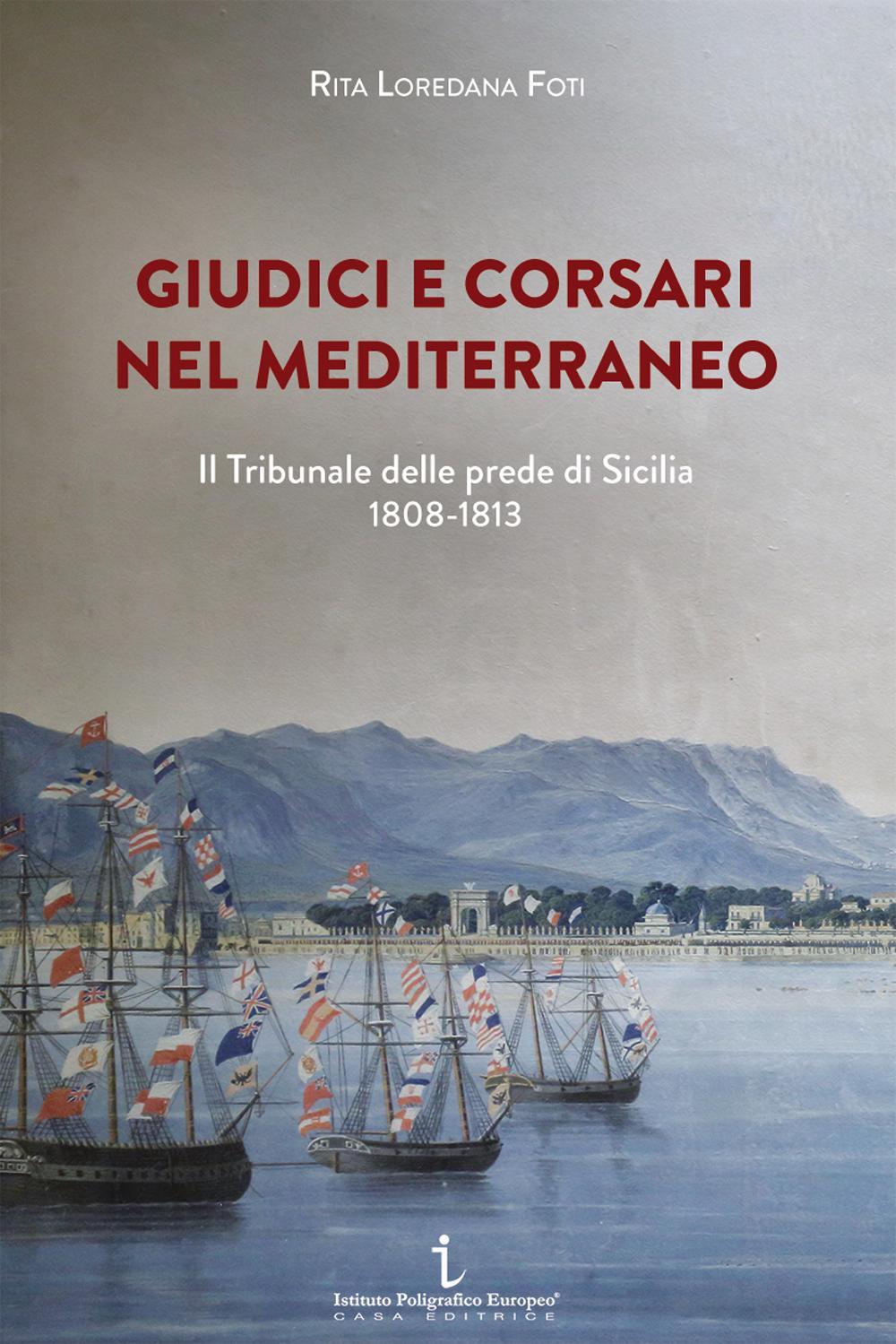 Giudici e corsari nel Mediterraneo. Il Tribunale delle prede di Sicilia 1808-1813