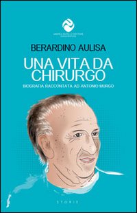 Una vita da chirurgo. Biografia raccontata ad Antonio Murgo