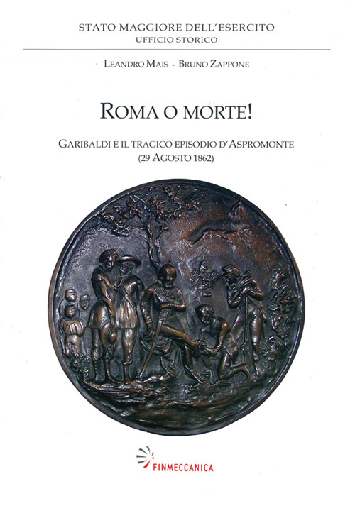 Roma o morte! Garibaldi e il tragico episodio d'Aspromonte (29 agosto 1862)