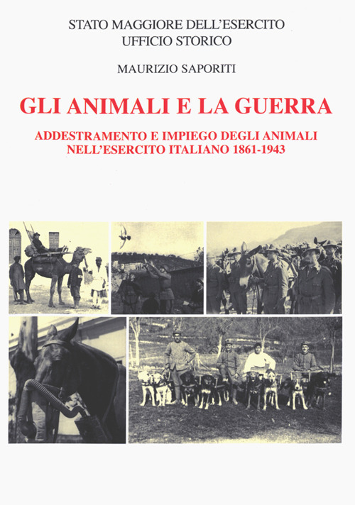 Gli animali e la guerra. Addestramento e impiego degli animali nell'Esercito Italiano 1861-1943