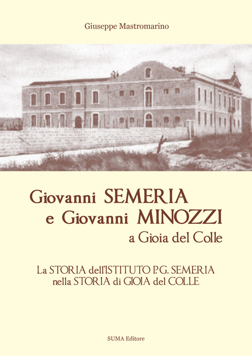 Giovanni Semeria e Giovanni Minozzi a Gioia del Colle. La storia dell'Istituto P. G. Semeria nella storia di Gioia del Colle