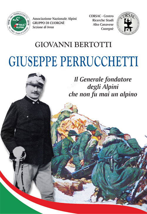 Giuseppe Perrucchetti. Il generale fondatore degli alpini che non fu mai un alpino
