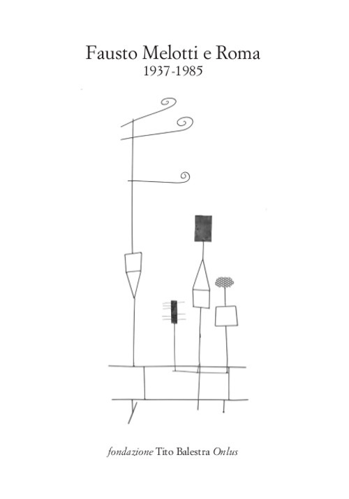 Fausto Melotti e Roma. 1937-1985. Catalogo della mostra (Longiano, 15 luglio-15 ottobre 2017). Ediz. a colori