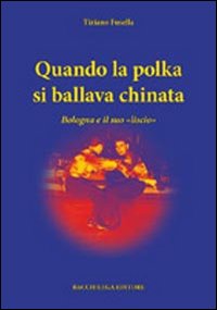 Qunado la polka si ballava chinata. Bologna e il suo «liscio»