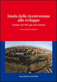 Imola dalla ricostruzione allo sviluppo. I sindaci dal 1945 agli anni Settanta