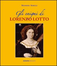 Gli enigmi di Lorenzo Lotto. Ediz. illustrata