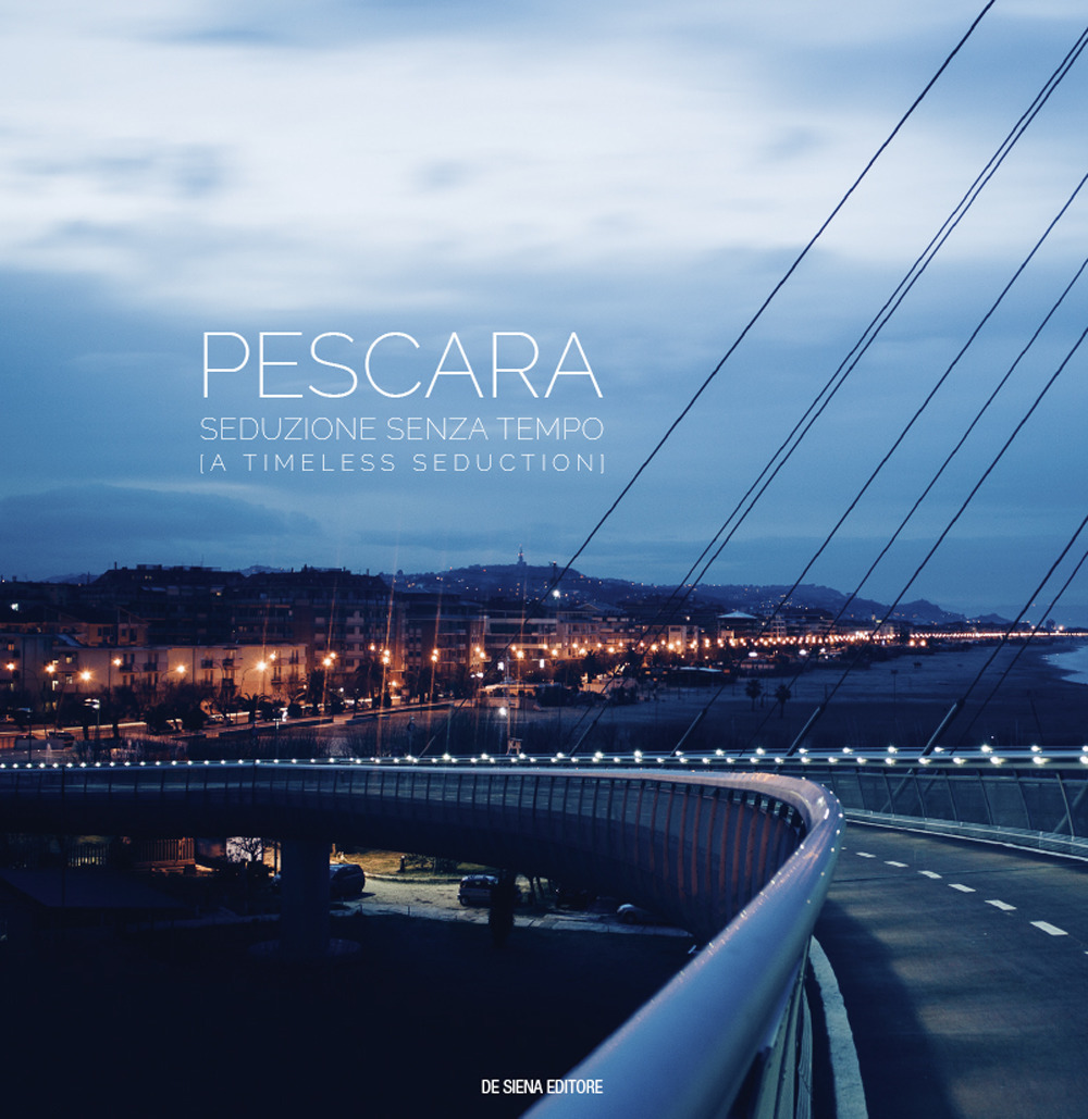 Pescara. Seduzione senza tempo-A timeless seduction. Ediz. a colori