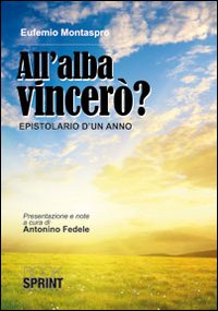 All'alba vincerò. Epistolario di un anno
