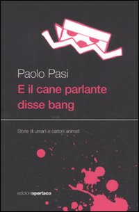 E il cane parlante disse bang. Storie di umani e cartoni animati