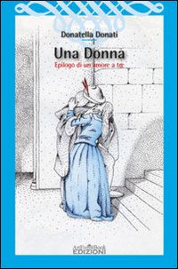 Una donna. Epilogo di un amore a tre