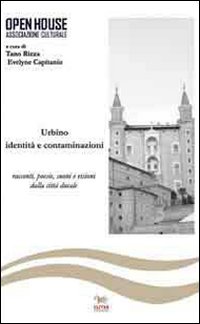 Urbino. Identità e contaminazioni. Racconti, poesie, suoni e visioni della città ducale