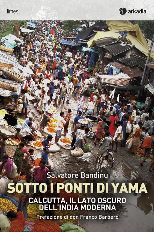 Sotti i ponti di Yama. Calcutta, il lato oscuro dell'India moderna