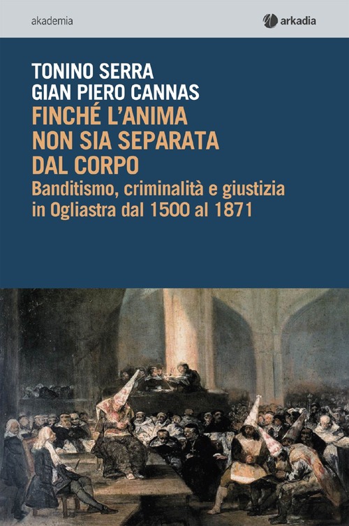 Finché l'anima non sia separata dal corpo. Banditismo, criminalità e giustizia in Ogliastra dal 1500 al 1871. Con CD-ROM