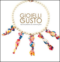 Gioielli di gusto. Racconti fantastici tra ornamenti golosi. Ediz. illustrata