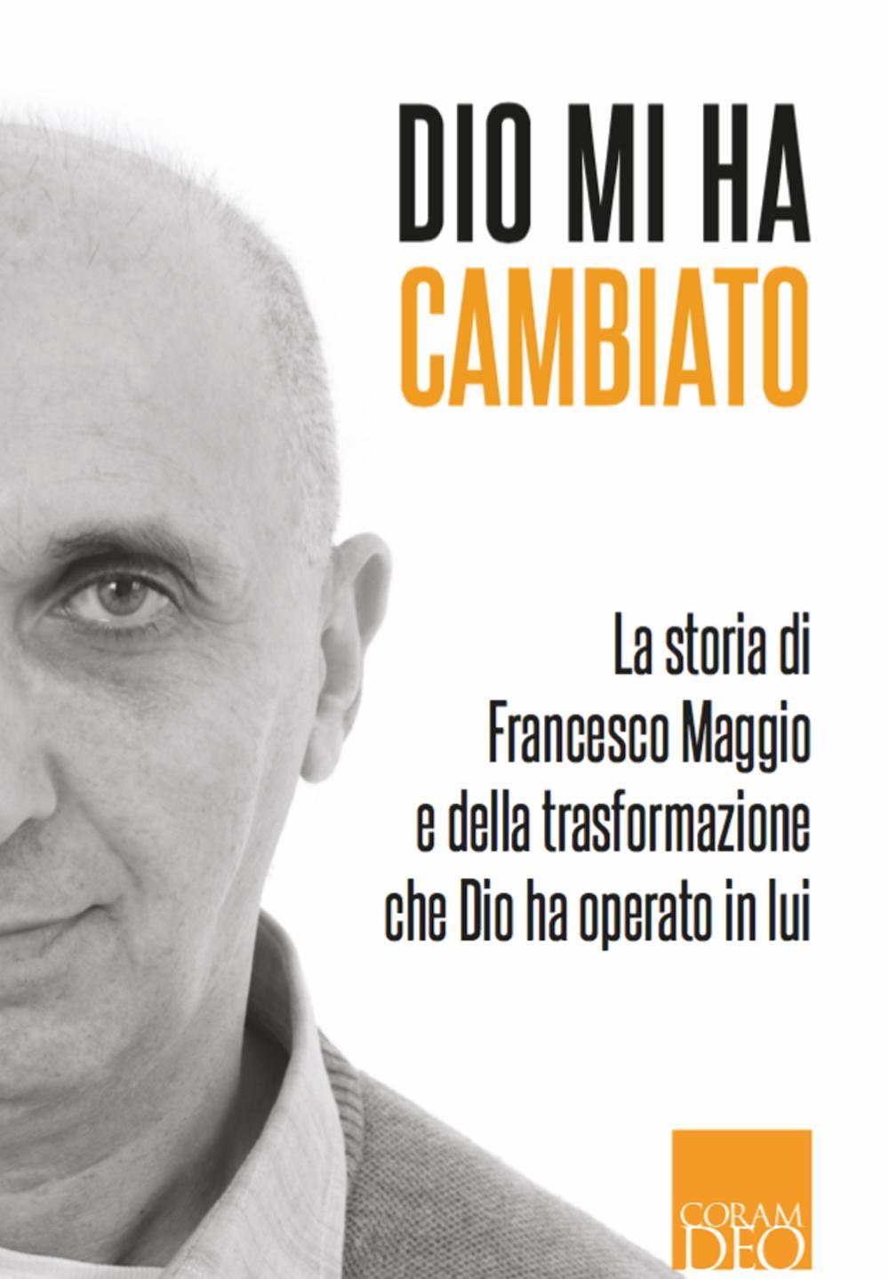 Dio mi ha risposto. La storia di Francesco Maggio e della trasformazione che Dio ha operato in lui