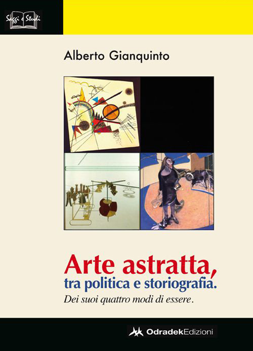 Arte astratta, tra politica e storiografia. Dei suoi quattro modi di essere. Ediz. illustrata