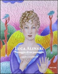 Luca Alinari. Paesaggio di un paesaggio. Ediz. illustrata