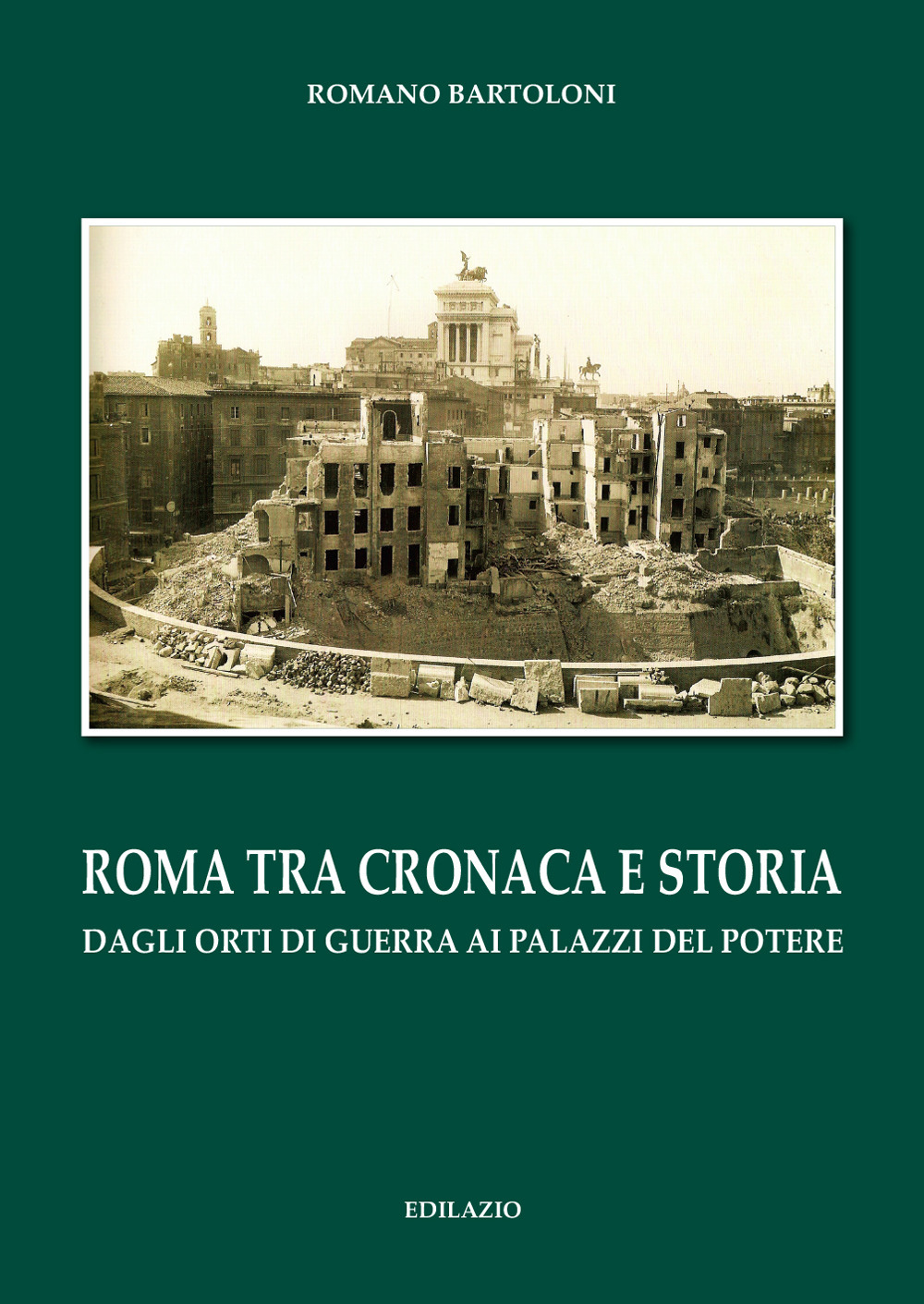 Roma tra cronaca e storia. Dagli orti di guerra ai palazzi del potere