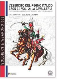 L'esercito del regno italico (1805-1814). Ediz. bilingue. Vol. 2: La cavalleria