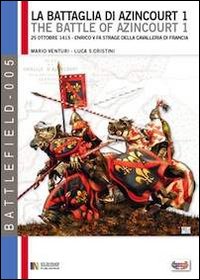 La battaglia di Azincourt. 25 ottobre 1415. Enrico V fa strage della cavalleria di Francia. Vol. 1