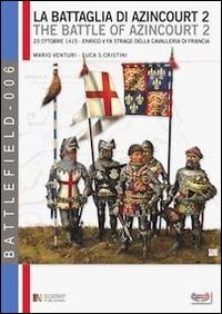 La battaglia di Azincourt. 25 ottobre 1415. Enrico V fa strage della cavalleria di Francia. Vol. 2
