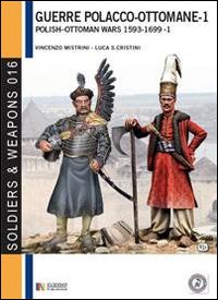 Le guerre polacco-ottomane 1593-1699. Vol. 1: Le forze in campo