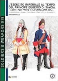 L'esercito imperiale al tempo del principe Eugenio di Savoia (1690-1720). Ediz. italiana e inglese. Vol. 1/2: La cavalleria