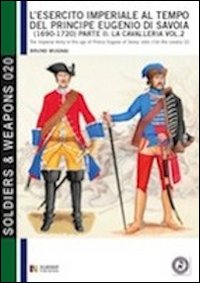 L'esercito imperiale al tempo del principe Eugenio di Savoia (1690-1720). Vol. 2: La cavalleria