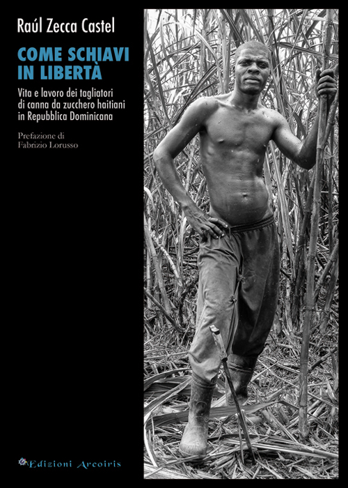 Come schiavi in libertà. Vita e lavoro dei tagliatori di canna da zucchero haitiani in Repubblica Dominicana