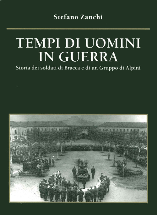 Tempi di uomini in guerra. Storia dei soldati di Bracca e di un gruppo di alpini