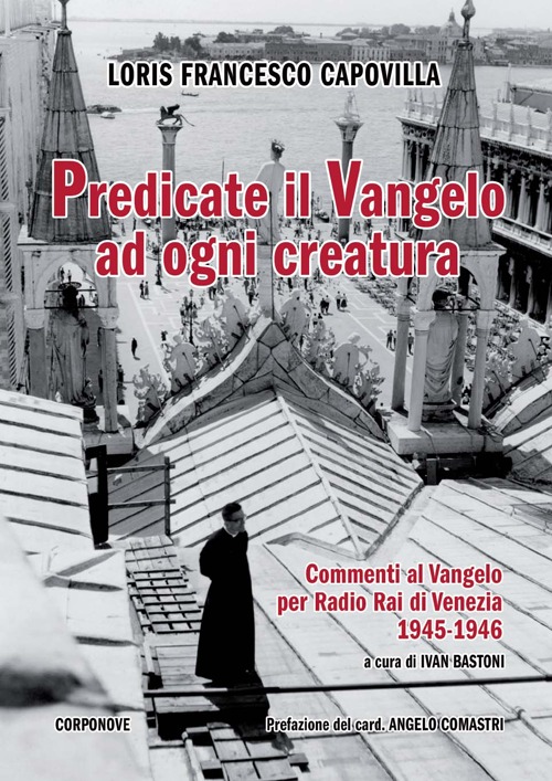Predicate il Vangelo ad ogni creatura. Commenti al Vangelo per Radio Rai di Venezia 1945-1946